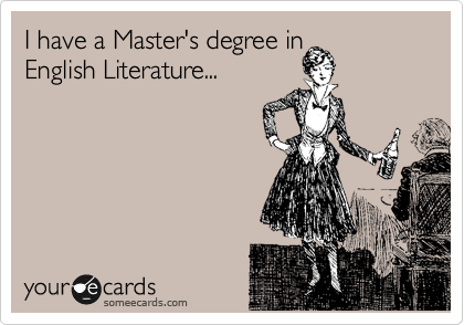 I have a Master's degree in
English Literature...