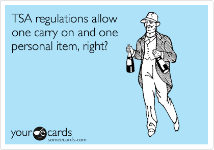 TSA regulations allow 
one carry on and one
personal item, right?