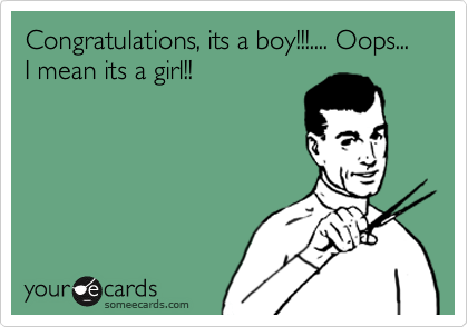Congratulations, its a boy!!!.... Oops... I mean its a girl!!