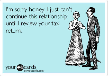 I'm sorry honey. I just can't
continue this relationship
until I review your tax
return. 