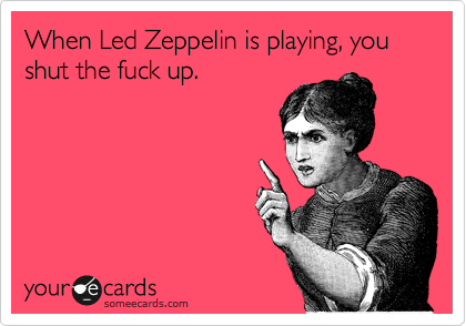 Image result for led zeppelin shut the fuck up