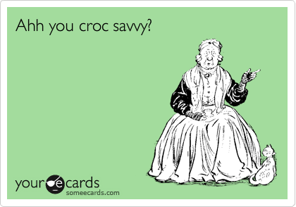 Ahh you croc savvy?