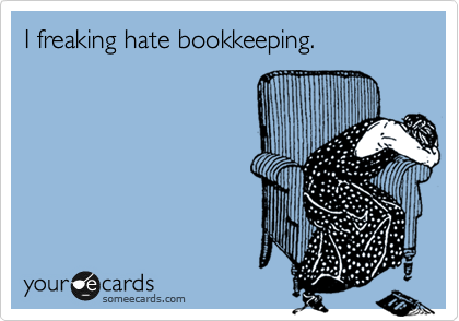 I freaking hate bookkeeping.