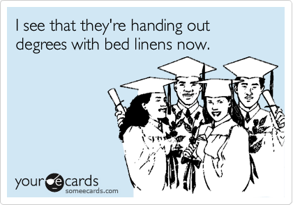 I see that they're handing out degrees with bed linens now.
