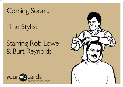 Coming Soon...

"The Stylist"

Starring Rob Lowe
& Burt Reynolds