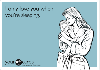 I only love you when
you're sleeping.