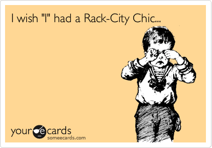 I wish "I" had a Rack-City Chic...