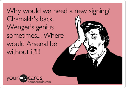 Why would we need a new signing? Chamakh's back.
Wenger's genius
sometimes.... Where
would Arsenal be
without it?!!!