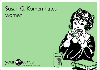 Susan G. Komen hates
women.