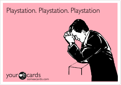 Playstation. Playstation. Playstation