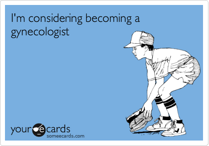 I'm considering becoming a gynecologist