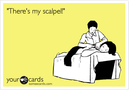 "There's my scalpel!"