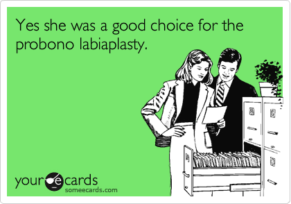 Yes she was a good choice for the probono labiaplasty.