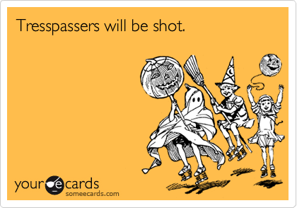 Tresspassers will be shot.