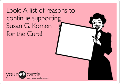 Look: A list of reasons to
continue supporting 
Susan G. Komen 
for the Cure!
