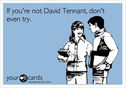 If you're not David Tennant, don't even try.