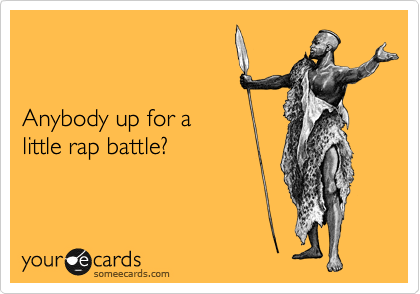 


Anybody up for a
little rap battle?