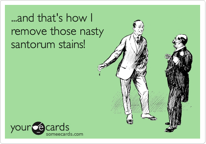 ...and that's how I
remove those nasty
santorum stains!