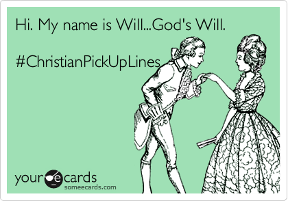 Hi. My name is Will...God's Will.

%23ChristianPickUpLines