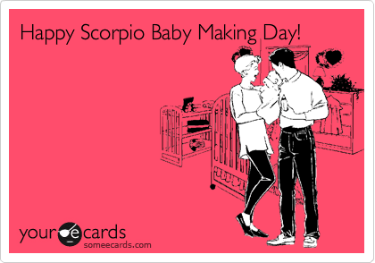 Happy Scorpio Baby Making Day!