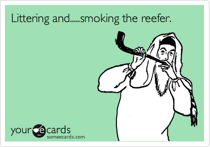 Littering and.....smoking the reefer.