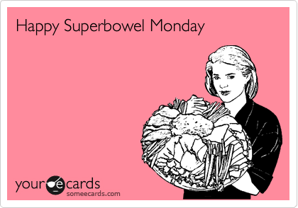 Happy Superbowel Monday
