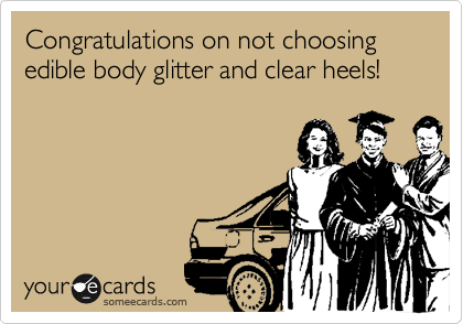 Congratulations on not choosing edible body glitter and clear heels!