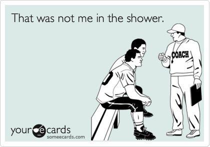 That was not me in the shower.