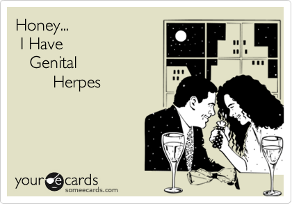 Honey... 
 I Have 
   Genital
        Herpes