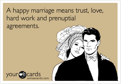 A happy marriage means trust, love, hard work and prenuptial agreements. 