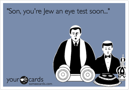 "Son, you're Jew an eye test soon..."