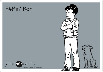 F%23!*in' Ron!