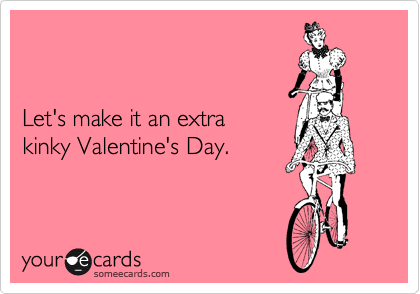 


Let's make it an extra 
kinky Valentine's Day.