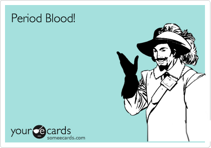 Period Blood!