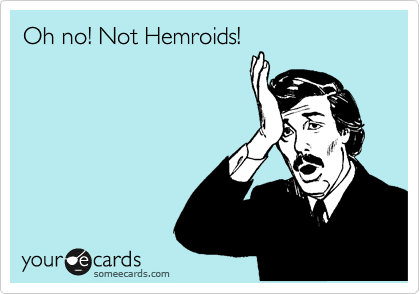 Oh no! Not Hemroids!