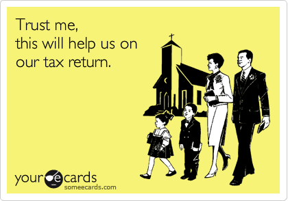 Trust me,
this will help us on
our tax return.