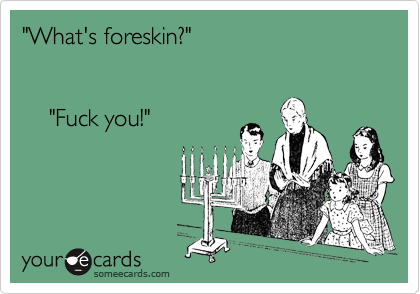 "What's foreskin?"     


    "Fuck you!" 