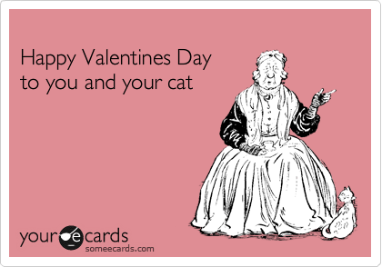 
Happy Valentines Day 
to you and your cat