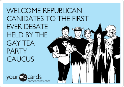 WELCOME REPUBLICAN CANIDATES TO THE FIRST
EVER DEBATE
HELD BY THE
GAY TEA
PARTY
CAUCUS
