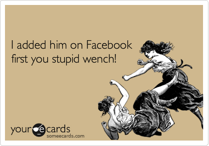 

I added him on Facebook
first you stupid wench!