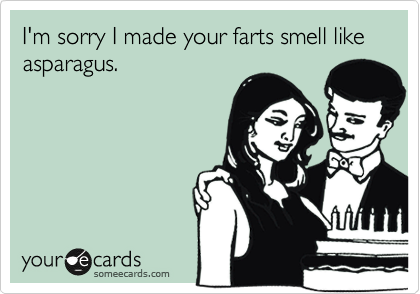 I'm sorry I made your farts smell like asparagus.