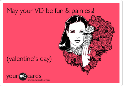 May your VD be fun & painless!





%28valentine's day%29 