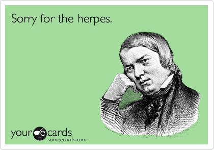 Sorry for the herpes.