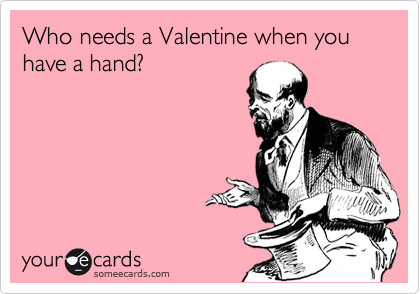 Who needs a Valentine when you have a hand?