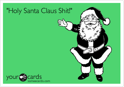 "Holy Santa Claus Shit!"