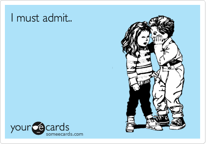 I must admit..
