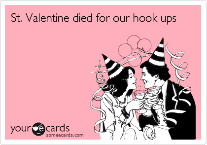 St. Valentine died for our hook ups