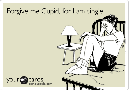 Forgive me Cupid, for I am single 