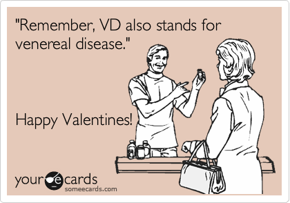 "Remember, VD also stands for venereal disease."



Happy Valentines!