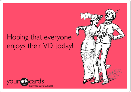 


Hoping that everyone
enjoys their VD today!